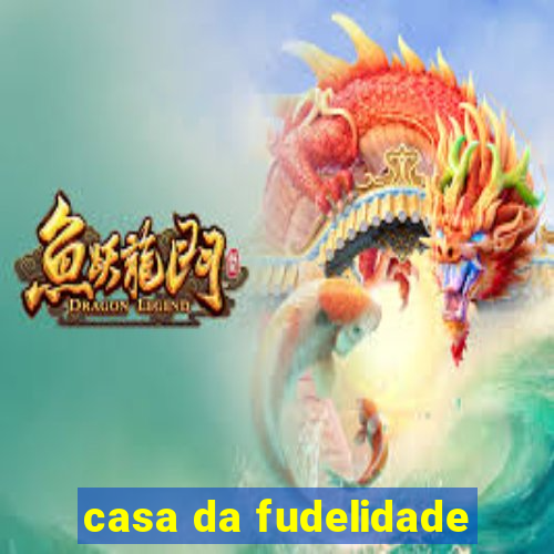 casa da fudelidade